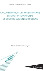 Danilo Vicente Garcia Caceres - La conservation des milieux marins en droit international et droit de l'Union européenne.