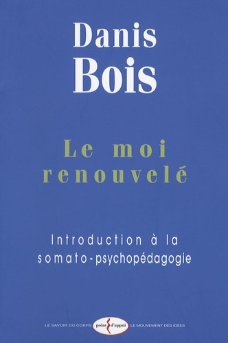 Danis Bois - Le moi renouvelé - Introduction à la somato-psychopédagogie.