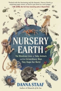 Danna Staaf et Richard Strathmann - Nursery Earth - The Wondrous Lives of Baby Animals and the Extraordinary Ways They Shape Our World.