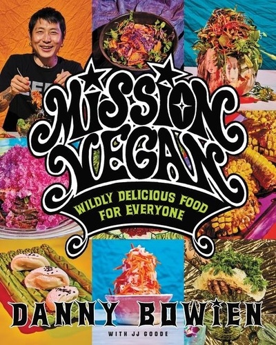 Danny Bowien et JJ Goode - Mission Vegan - Wildly Delicious Food for Everyone.