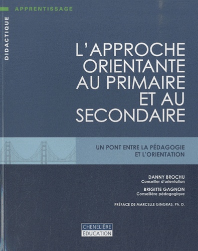 Danny Brochu et Brigitte Gagnon - L'approche orientante au primaire et au secondaire - Un pont entre la pédagogie et l'orientation.