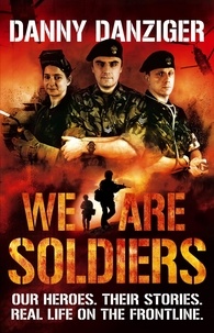 Danny Danziger - We Are Soldiers - Our heroes. Their stories. Real life on the frontline..