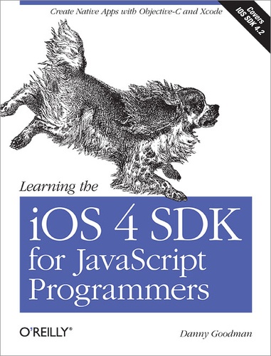 Danny Goodman - Learning the iOS 4 SDK for JavaScript Programmers - Create Native Apps with Objective-C and Xcode.
