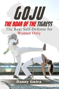 Danny Gwira - Goju: The Roar of the Tigress. The real self-defense for women only.
