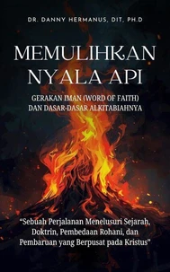 MEMULIHKAN NYALA API: GERAKAN IMAN (WORD OF FAITH) DAN DASAR-DASAR ALKITABIAHNYA