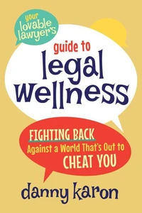 Your Lovable Lawyer’s Guide to Legal Wellness: Fighting Back Against a World That’s Out to Cheat You