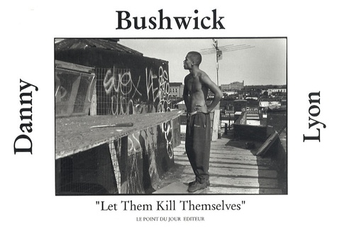 Danny Lyon - Bushwick - "Let them kill themselves", édition bilingue français-anglais.