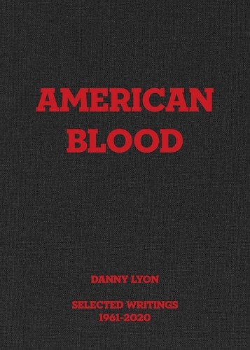 Danny Lyon - Danny Lyon : American Blood, Selected Writings, 1961-2020.