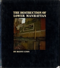 Danny Lyon - The Destruction of Lower Manhattan.