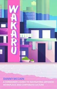 Wakaru: A Foreigner’s Guide to Navigating Japanese Workplace and Corporate Culture
