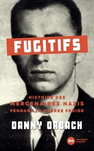 Danny Orbach - Fugitifs - Histoire des mercenaires nazis pendant la guerre froide.