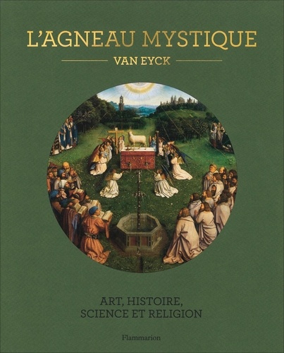 L'agneau mystique. Van Eyck. Art, histoire, science et religion. Avec une reproduction détachable