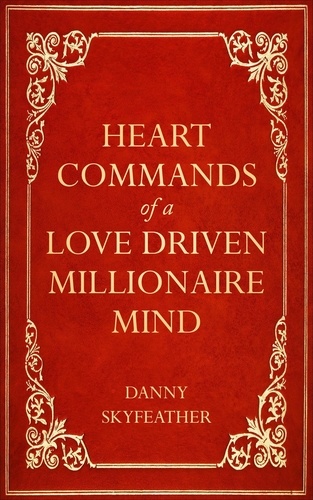  Danny Skyfeather - Heart-Commands of a Love-Driven Millionaire Mind.