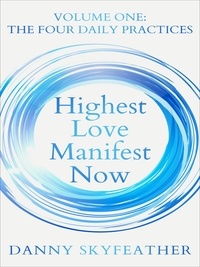  Danny Skyfeather - Highest Love Manifest Now: Volume One: The Four Daily Practices - Highest Love Manifest Now, #1.