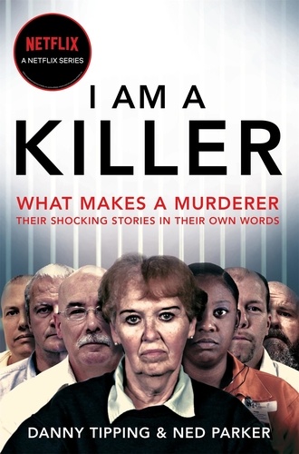 Danny Tipping et Ned Parker - I Am A Killer - What makes a murderer, their shocking stories in their own words.