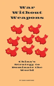 War Without Weapons: China's Strategy to Dominate the World