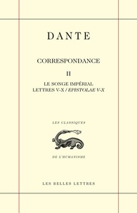  Dante - Correspondance - Tome 2, Le songe impérial. Lettres V - X / Epistolae V - X.