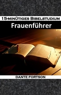  Dante Fortson - 15-minütiges Bibelstudium: Frauenführer - 15-minütiges Bibelstudium.