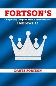 Fortson's Chapter by Chapter Bible Commentaries: Hebrews 11