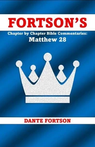 Fortson's Chapter By Chapter Bible Commentaries: Matthew 28
