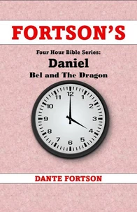 Fortson's Four Hour Bible Series: Daniel +  Bel and The Dragon  (Learn The Complete Book of Daniel In 4 Hours Or Less)