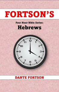 Fortson's Four Hour Bible Series: Hebrews (Learn The Complete Book of Hebrews In 4 Hours Or Less)