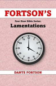 Fortson's Four Hour Bible Series: Lamentations (Learn The Complete Book of Lamentations In 4 Hours Or Less)