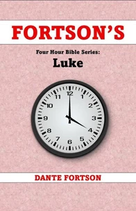 Fortson's Four Hour Bible Series: Luke (Learn The Complete Book of Luke In 4 Hours Or Less)