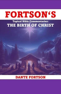 Fortson's Topical Bible Commentaries: The Birth of Christ