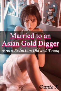 Married to an Asian Gold Digger: Erotic Seduction Old and Young