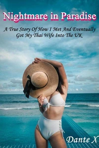 Nightmare in Paradise: A True Story Of How I Met And Eventually Got My Thai Wife Into The UK