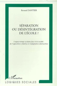 SEPARATION OU DESINTEGRATION DE L'ECOLE ? L'espace-temps scolaire face à la société, de l'opposition créatrice à l'adaptation destructrice
