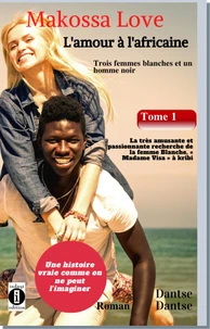 (Histoire vraie) Makossa Love - Quand l'amour pleure. Tome 1 : Trois femmes blanches et un homme noir : La très amusante et passionnante recherche de la femme blanche, « Madame Visa ». Roman