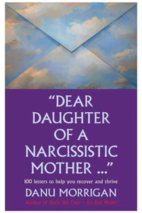 Dear Daughter Of A Narcissistic Mother - 100 Letters To Help You Heal And Thrive