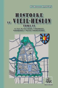 Histoire du Vieil-Hesdin (Tome 2 : La ville du Vieil-Hesdin - Personnages remarquables - Notices chronologiques)