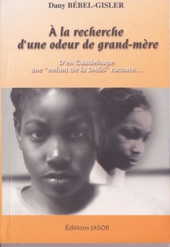 Dany Bébel-Gisler - À la recherche d'une odeur de grand-mère - D'en Guadeloupe, « une enfant de la DASS » raconte.