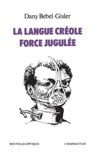 La langue créole, force jugulée. Etude socio-linguistique des rapports de force entre le créole et le français aux Antilles