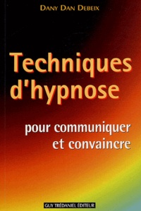 Dany Dan Debeix - Techniques d'hypnose pour communiquer et convaincre - Guide pratique.