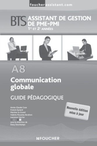 Dany Deschamps - Communication globale A8 BTS Assistant de gestion de PME-PMI 1e et 2e années - Guide pédagogique.