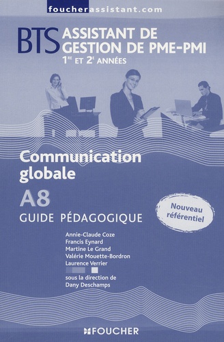 Dany Deschamps - Communication globale A8 BTS Assistant de gestion de PME-PMI - Guide pédagogique.