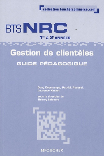 Dany Deschamps et Patrick Roussel - Gestion de clientèles BTS NRC 1e et 2e années - Guide pédagogique.