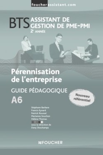 Dany Deschamps - Pérennisation de l'entreprise A6 BTS Assistant de gestion de PME-PMI 2e année - Guide pédagogique.