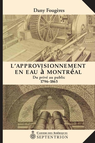 Dany Fougères - L'approvisionnement en eau à Montréal - Du privé au public, 1796-1865.