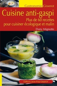 Dany Mignotte - Cuisine anti-gaspi - Plus de 60 recettes pour cuisiner écologique et malin.