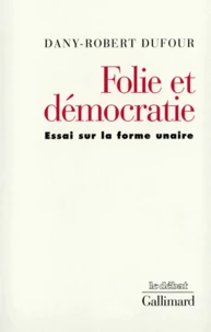 Folie Et Democratie. Essai Sur La Forme Unaire