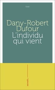 Dany-Robert Dufour - L'individu qui vient - ... Après le libéralisme.