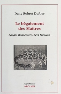 Dany-Robert Dufour - Le bégaiement des maîtres - Lacan, Benveniste, Lévi-Strauss....