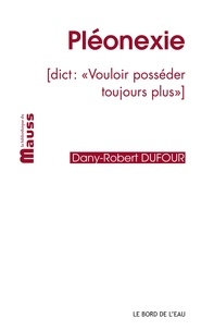 Dany-Robert Dufour - Pléonexie - (Dict : "Vouloir posséder toujours plus").