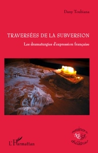 Dany Toubiana - Traversées de la subversion - Les dramaturgies d'expression française.