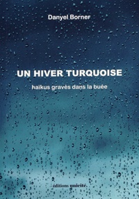 Danyel Borner - Un hiver turquoise - Haïkus gravés dans la buée.